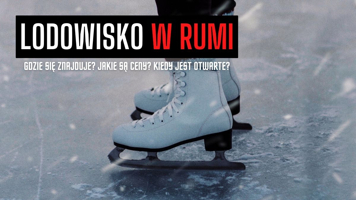 Lodowisko w Rumi. Gdzie pójść na łyżwy? (2022 r.)